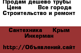 Продам дешево трубы › Цена ­ 20 - Все города Строительство и ремонт » Сантехника   . Крым,Инкерман